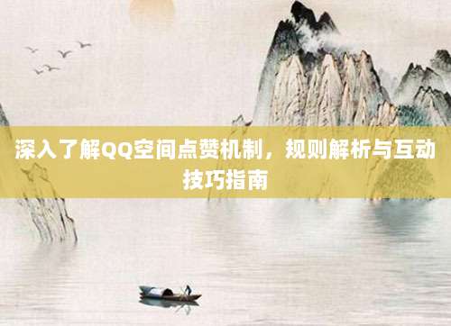 深入了解QQ空间点赞机制,规则解析与互动技巧指南