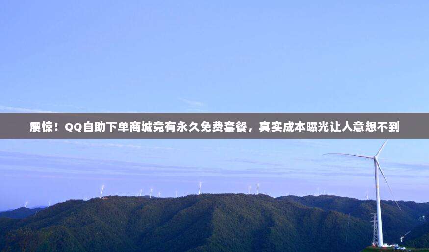 震惊!QQ自助下单商城竟有永久免费套餐,真实成本曝光让人意想不到